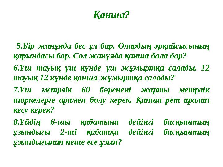 Қанша? 5.Бір жанұяда бес ұл бар. Олардың әрқайсысының қарындасы бар. Сол жанұяда қанша бала бар? 6.Үш тауық үш күнде