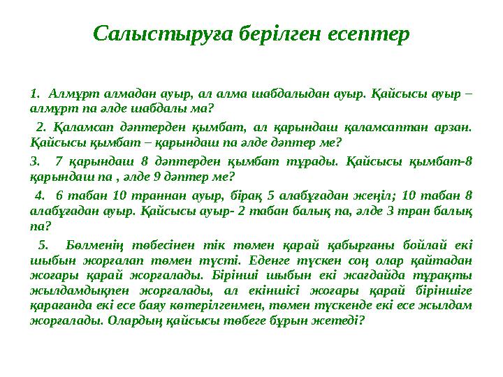 Салыстыруға берілген есептер 1. Алмұрт алмадан ауыр, ал алма шабдалыдан ауыр. Қайсысы ауыр – алмұрт па әлде шабдалы ма? 2.