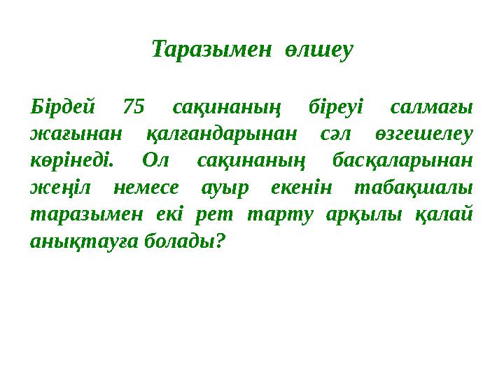 Таразымен өлшеу Бірдей 75 сақинаның біреуі салмағы жағынан қалғандарынан сәл өзгешелеу көрінеді. Ол сақинаның басқа