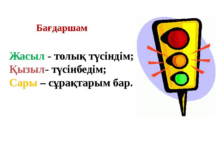 Бағдаршам Жасыл - толық түсіндім; Қызыл - түсінбедім; Сары – с ұрақтарым бар.