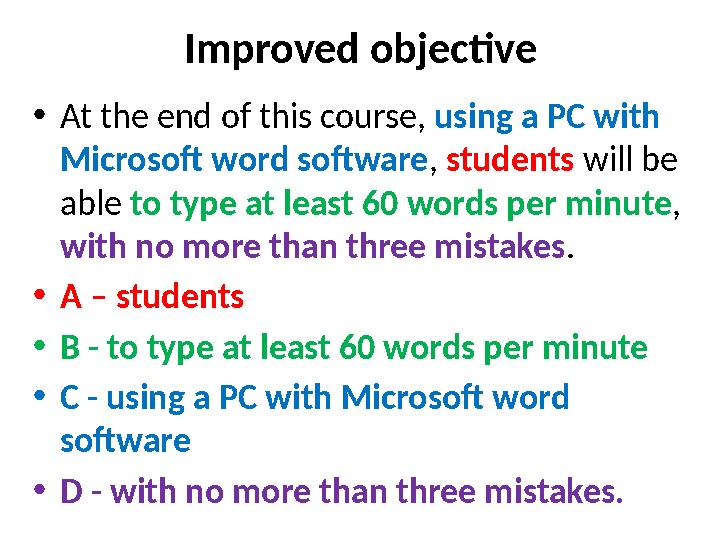 Improved objective • At the end of this course, using a PC with Microsoft word software , students will be able to type at