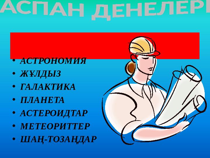 ЖАҢА САБАҚ •АСТРОНОМИЯ •ЖҰЛДЫЗ •ГАЛАКТИКА •ПЛАНЕТА •АСТЕРОИДТАР •МЕТЕОРИТТЕР •ШАҢ-ТОЗАҢДАР