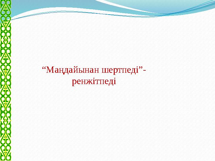 “ Маңдайынан шертпеді”- ренжітпеді