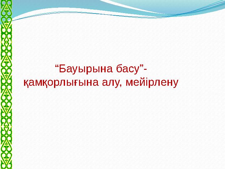 “ Бауырына басу”- қамқорлығына алу, мейірлену