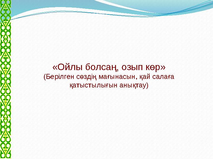 «Ойлы болсаң, озып көр» (Берілген сөздің мағынасын, қай салаға қатыстылығын анықтау)