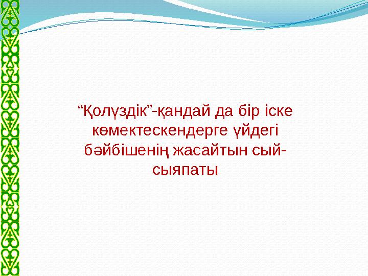 “ Қолүздік”-қандай да бір іске көмектескендерге үйдегі бәйбішенің жасайтын сый- сыяпаты