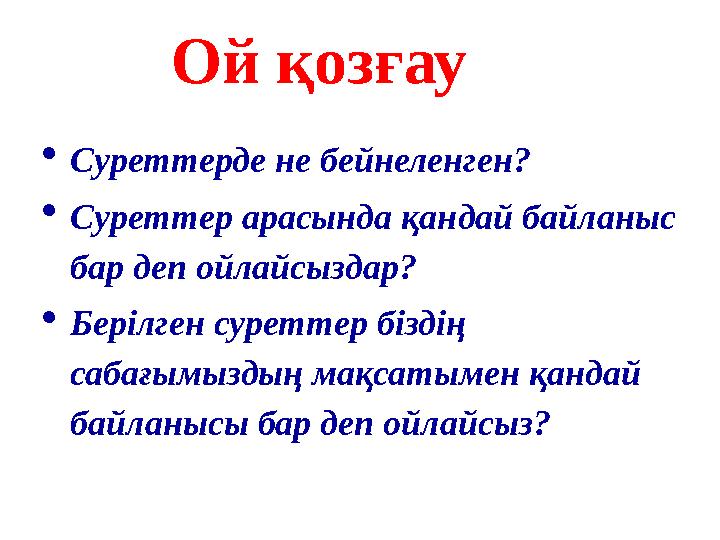 Ой қозғау  Суреттерде не бейнеленген?  Суреттер арасында қандай байланыс бар деп ойлайсыздар?  Берілген суреттер біздің саб