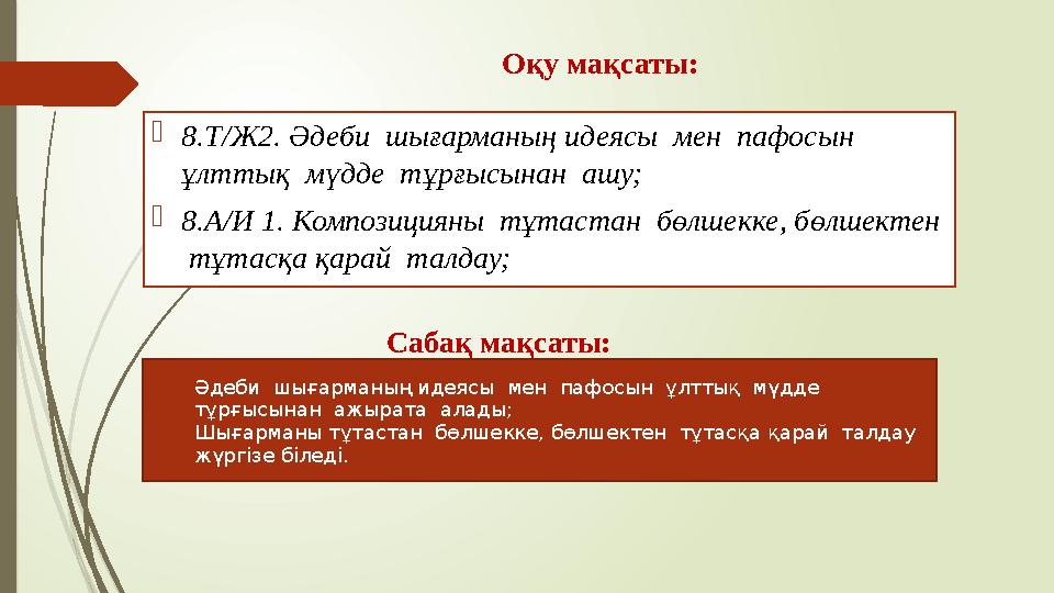 Оқу мақсаты: 8.Т/Ж2. Әдеби шығарманың идеясы мен пафосын ұлттық мүдде тұрғысынан ашу; 8.А/И 1. Композиция