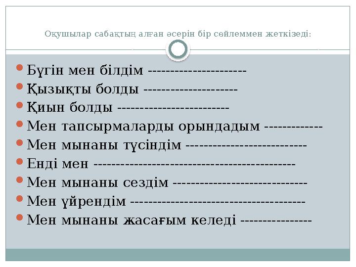 Оқушылар сабақтың алған әсерін бір сөйлеммен жеткізеді: Бүгін мен білдім ---------------------- Қызықты болды --------------