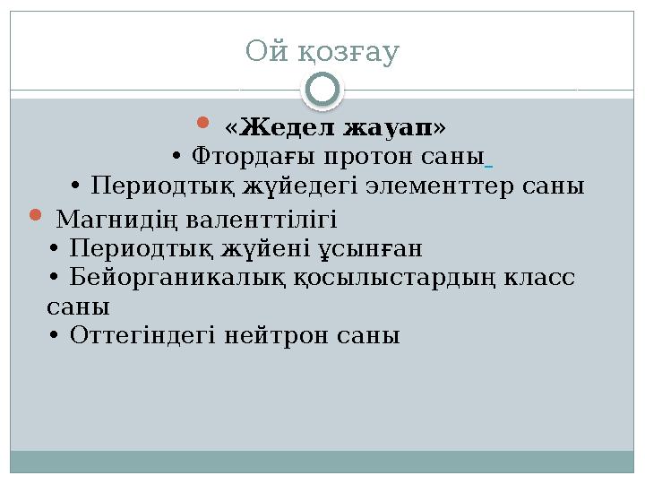 Ой қозғау  «Жедел жауап» • Фтордағы протон саны • Периодтық жүйедегі элементтер саны  Магнидің валенттілігі • Периодтық ж