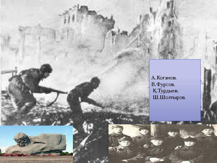 Брест қамалын қорғаған Қазақстандықтар кімдер? А.Коганов. В.Фурсов. Қ.Турдыев. Ш.Шолтыров.