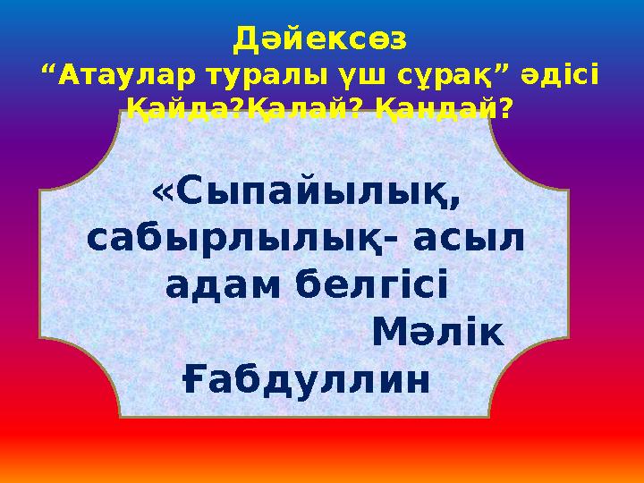 Дәйексөз “Атаулар туралы үш сұрақ” әдісі Қайда?Қалай? Қандай? «Сыпайылық, сабырлылық- асыл адам белгісі Мә