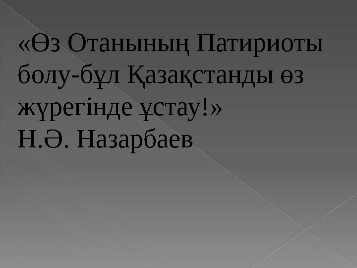 «Өз Отанының Патириоты болу-бұл Қазақстанды өз жүрегінде ұстау!» Н.Ә. Назарбаев