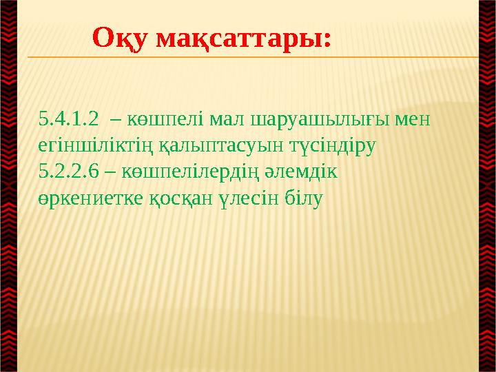 Оқу мақсаттары: 5.4.1.2 – көшпелі мал шаруашылығы мен егіншіліктің қалыптасуын түсіндіру 5.2.2.6 – көшпелілердің әлемдік