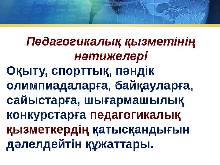 Педагогикалық қызметінің нәтижелері Оқыту, спорттық, пәндік олимпиадаларға, байқауларға, сайыстарға, шығармашылық конкурста