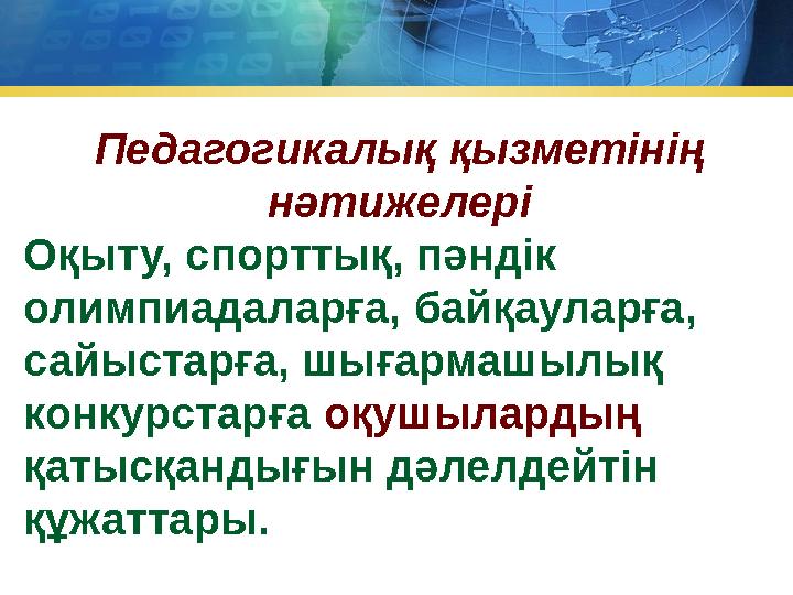 Педагогикалық қызметінің нәтижелері Оқыту, спорттық, пәндік олимпиадаларға, байқауларға, сайыстарға, шығармашылық конкурста