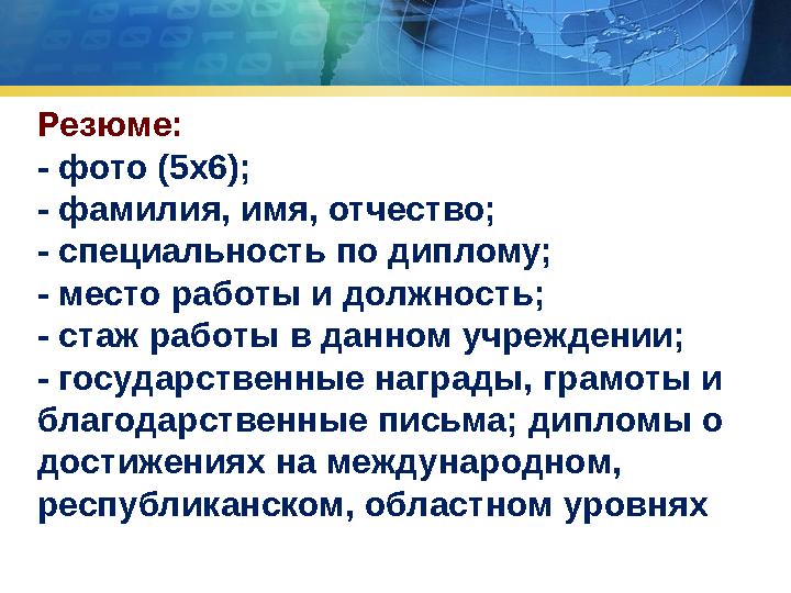 Резюме: - фото (5х6); - фамилия, имя, отчество; - специальность по диплому; - место работы и должность; - стаж работы в данном у