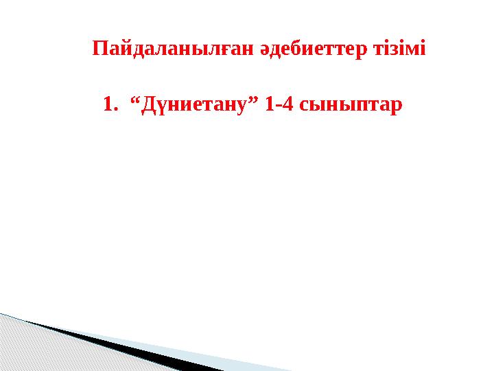 Пайдаланылған әдебиеттер тізімі 1. “ Дүниетану” 1-4 сыныптар