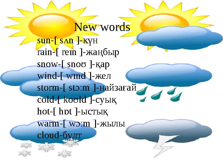 New words sun-[ sʌn ]- күн rain-[ reɪn ]- жаңбыр snow-[ snoʊ ]- қар wind-[ wɪnd ]- жел storm-[ stɔːm ]- найзағ