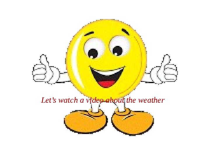 Let’s watch a video about the weather