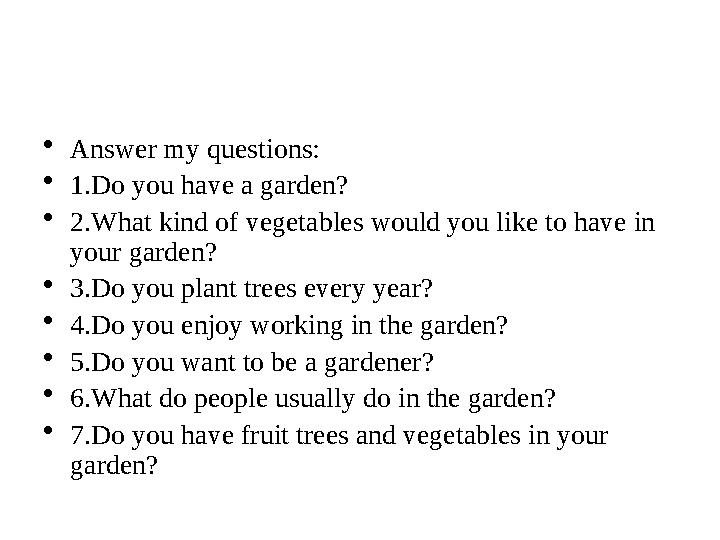 • Answer my questions: • 1.Do you have a garden? • 2.What kind of vegetables would you like to have in your garden? • 3.Do you