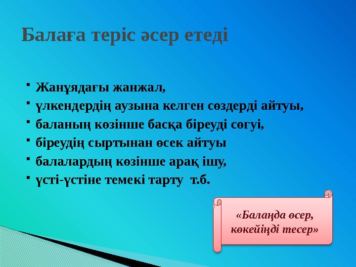 Жанұядағы жанжал, үлкендердің аузына келген сөздерді айтуы, баланың көзінше басқа біреуді сөгуі, біреудің сыртынан