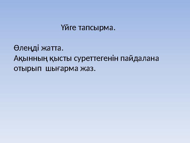 Үйге тапсырма. Өлеңді жатта. Ақынның қысты суреттегенін пайдалана отырып шығарма жаз.