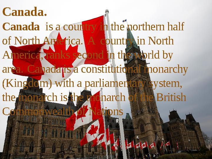 Canada . Canada is a country in the northern half of North America. A country in North America, ranks second in the worl