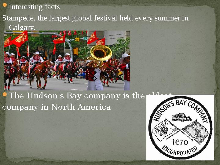  Interesting facts Stampede, the largest global festival held every summer in Calgary.  The Hudson's Bay company is the oldes