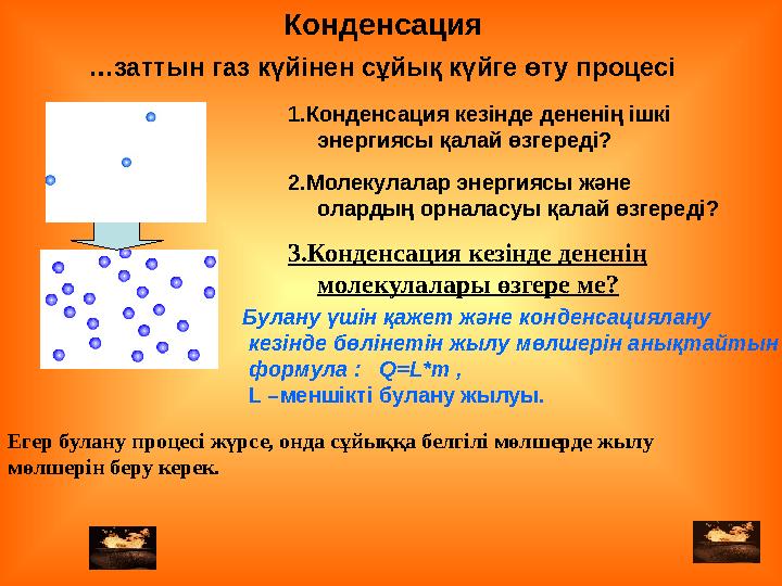 … заттын газ күйінен сұйық күйге өту процесі 2.Молекулалар энергиясы және олардың орналасуы қалай өзгереді?1.Конденсация кезінд