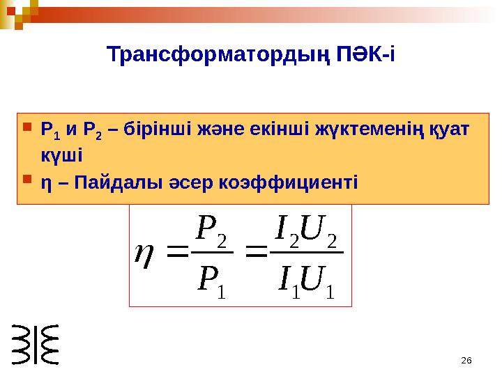 26Трансформатордың ПӘК-і  Р 1 и Р 2 – бірінші және екінші жүктеменің қуат күші  η – Пайдалы әсер коэффициенті1 1 2 2 1 2