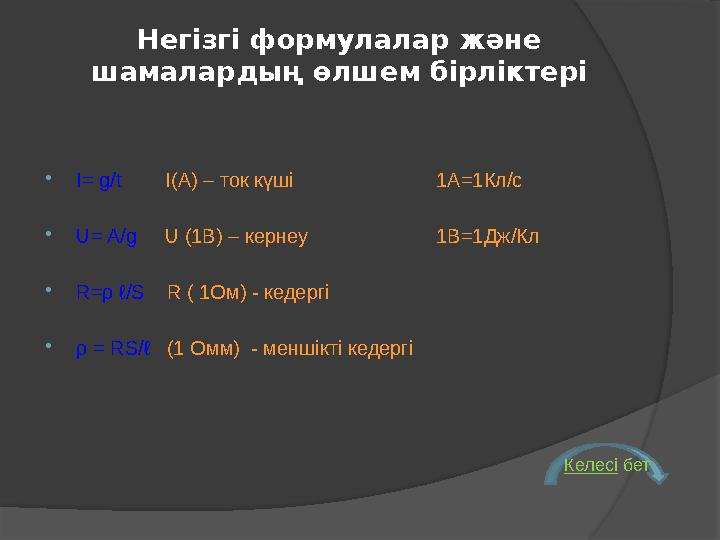 Негізгі формулалар және шамалардың өлшем бірліктері  I= g / t I( А) – ток күші 1А=1Кл/с  U= A / g U (1 В )