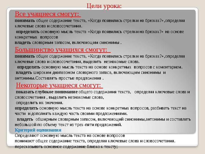 Цели урока: Все учащиеся смогут: понимать общее содержание текста, «Когда появились стрелки на брюках?»,определяя ключевые с