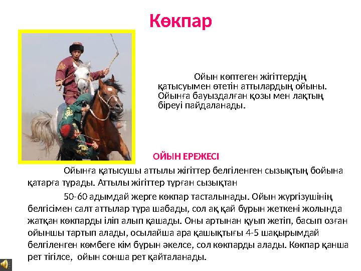 Көкпар Ойын көптеген жігіттердің қатысуымен өтетін аттылардың ойыны. Ойынға бауыздалған қозы мен лақтың біреуі пайдаланады.