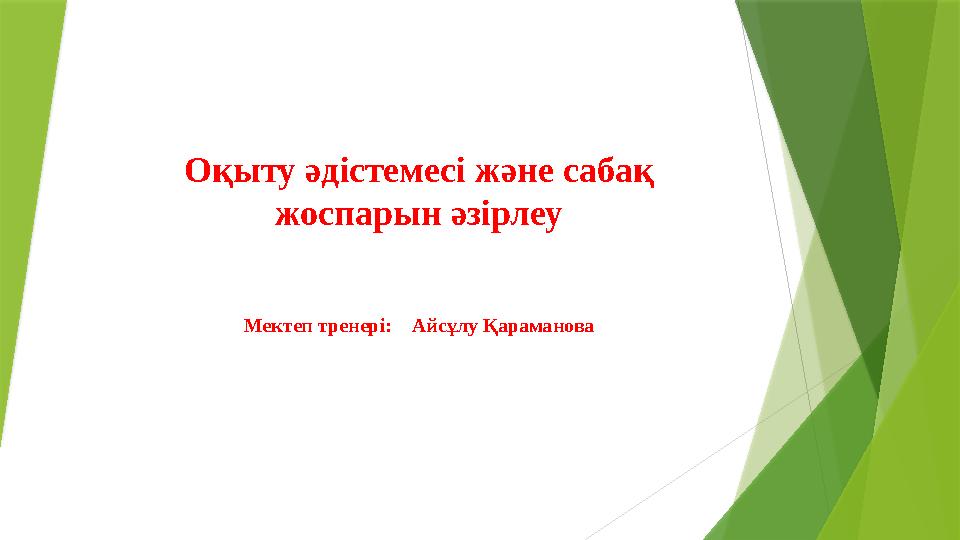 Оқыту әдістемесі және сабақ жоспарын әзірлеу Мектеп тренері: Айсұлу Қараманова