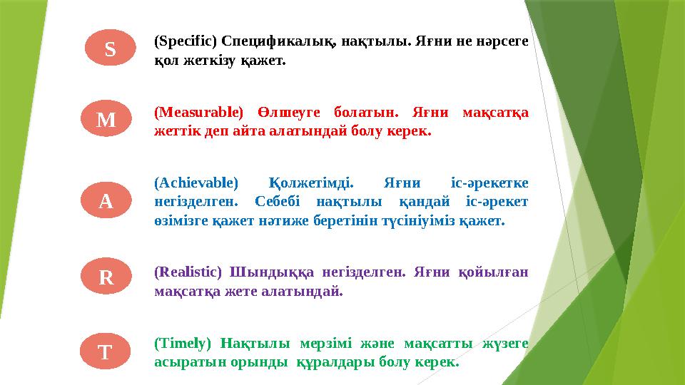 (Specific) Спецификалық, нақтылы. Яғни не нәрсеге қол жеткізу қажет. (Measurable) Өлшеуге болатын. Яғни мақсатқ