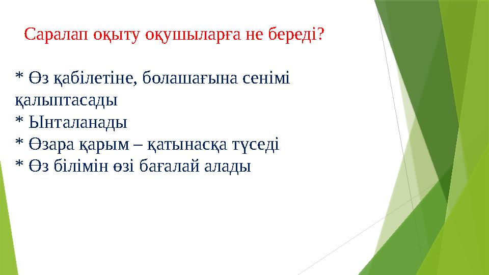 Саралап оқыту оқушыларға не береді? * Өз қабілетіне, болашағына сенімі қалыптасады * Ынталанады * Өзара қарым