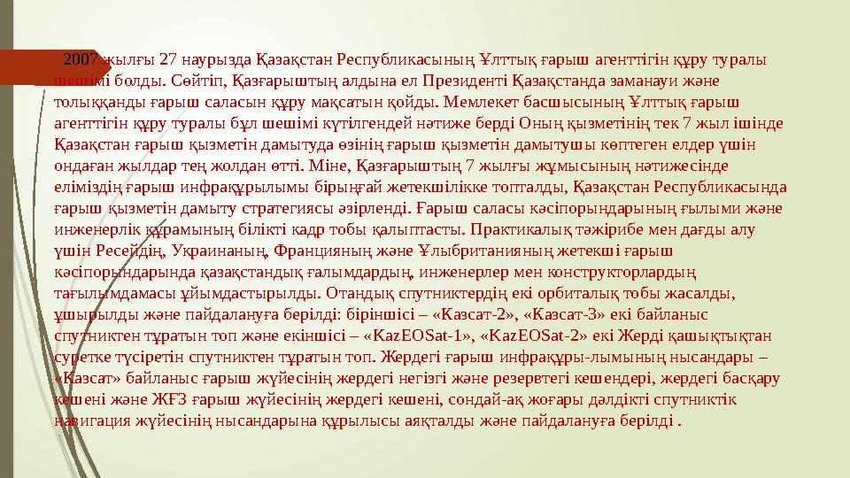 2007 жылғы 27 наурызда Қазақстан Республикасының Ұлттық ғарыш агенттігін құру туралы шешімі болды. Сөйтіп, Қазғарыштың алды