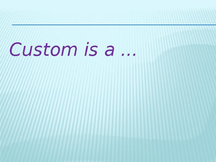 Custom is a ...