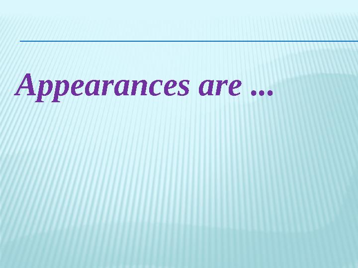 Appearances are ...