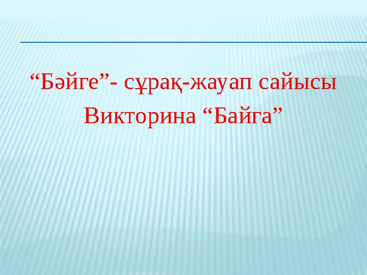 “ Бәйге”- сұрақ-жауап сайысы Викторина “Байга”