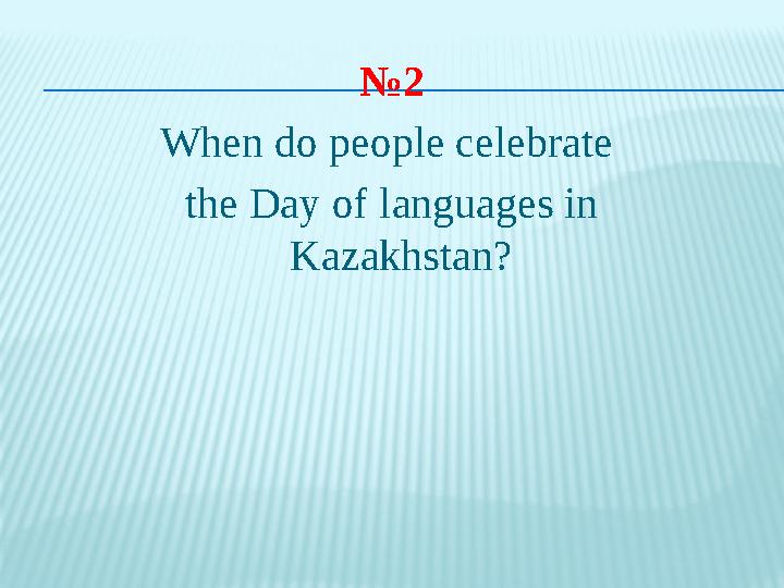 № 2 When do people celebrate the Day of languages in Kazakhstan?