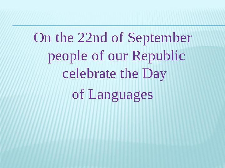 О n the 22nd of September people of our Republic celebrate the Day of Languages