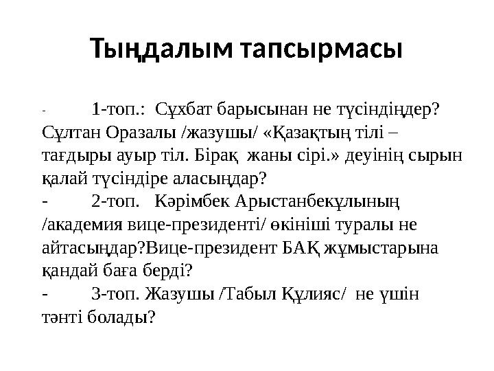 Тыңдалым тапсырмасы - 1-топ.: Сұхбат барысынан не түсіндіңдер? Сұлтан Оразалы /жазушы/ «Қазақтың тілі – тағдыры ауыр тіл. Бір