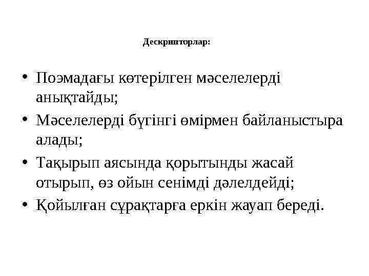 Дескрипторлар: • Поэмадағы көтерілген мәселелерді анықтайды; • Мәселелерді бүгінгі өмірмен байланыстыра алады; • Тақырып аяс