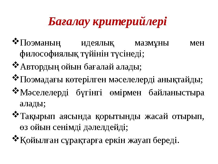 Бағалау критерийлері  Поэманың идеялық мазмұны мен философиялық түйінін түсінеді;  Автордың ойын бағалай алады;  Поэмада