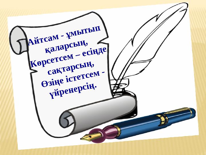 Айтсам - ұмытып қаларсың, Көрсетсем – есіңде сақтарсың, Өзіңе істетсем - үйренерсің.
