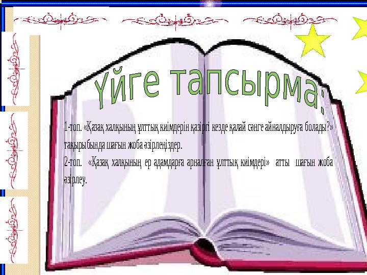 1-топ. «Қазақ халқының ұлттық киімдерін қазіргі кезде қалай сәнге айналдыруға болады?» тақырыбында шағын жоба әзірлеңіздер.