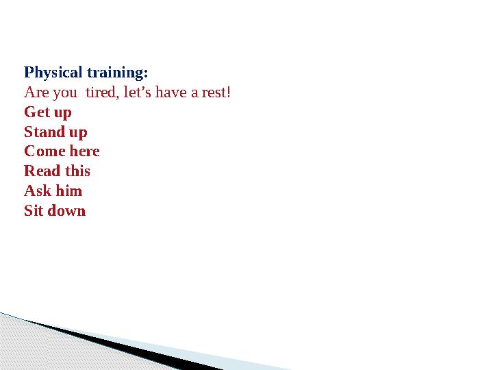 Physical training: Are you tired, let’s have a rest! Get up Stand up Come here Read this Ask him Sit down