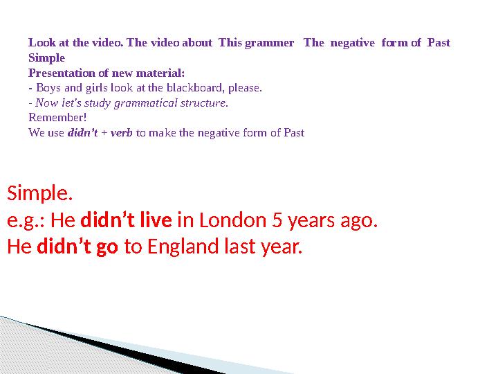 Look at the video. The video about This grammer The negative form of Past Simple Presentation of new material: - Boy